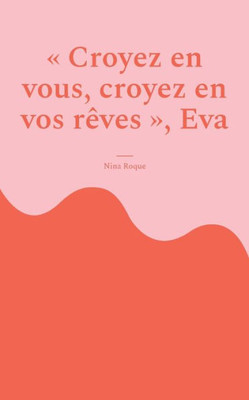 Croyez En Vous, Croyez En Vos Rêves, Eva (French Edition)