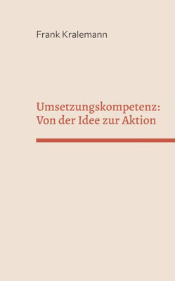 Umsetzungskompetenz: Von Der Idee Zur Aktion (German Edition)