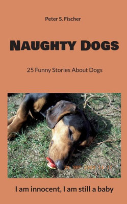 Naughty Dogs: 25 Funny Stories About Dogs