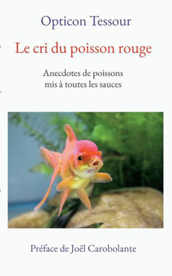 Le Cri Du Poisson Rouge: Anecdotes De Poissons Mis À Toutes Les Sauces (French Edition)