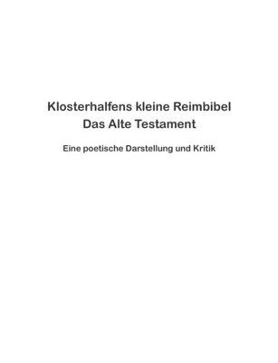 Klosterhalfens Kleine Reimbibel: Das Alte Testament - Eine Poetische Darstellung Und Kritik (German Edition)