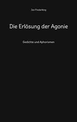 Die Erlösung Der Agonie: Gedichte Und Aphorismen (German Edition)