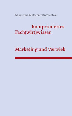 Marketing Und Vertrieb - Wirtschaftsfachwirte: Komprimiertes Fach(Wirt)Wissen (German Edition)