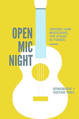 Open Mic Night- Singers and Musicians the Stage is Yours, Songbook and Guitar Tabs, Guitar Tablature Book: Music Writing Notebook Compact Size to Take on the Road