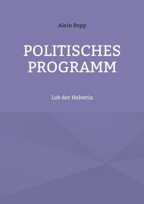 Politisches Programm: Lob Der Helvetia (German Edition)