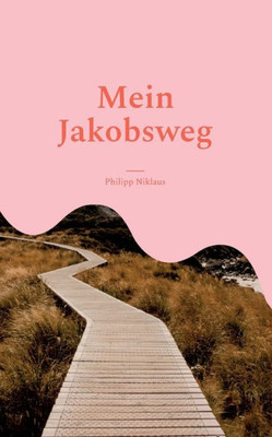 Mein Jakobsweg: Eine Reise Ins Nirgendwo (German Edition)