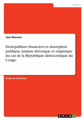 Déséquilibres Financiers Et Absorption Publique. Analyse Théorique Et Empirique Du Cas De La République Démocratique Du Congo (French Edition)
