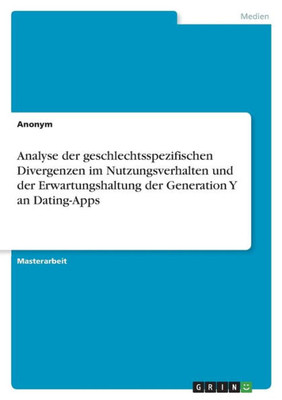Analyse Der Geschlechtsspezifischen Divergenzen Im Nutzungsverhalten Und Der Erwartungshaltung Der Generation Y An Dating-Apps (German Edition)