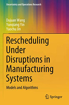 Rescheduling Under Disruptions in Manufacturing Systems: Models and Algorithms (Uncertainty and Operations Research)