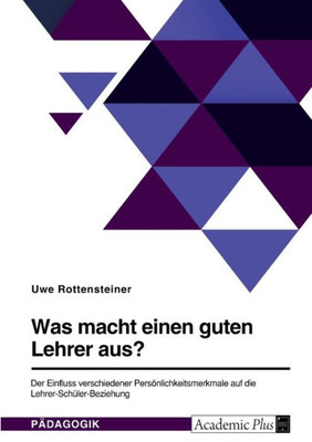 Was Macht Einen Guten Lehrer Aus? Der Einfluss Verschiedener Persönlichkeitsmerkmale Auf Die Lehrer-Schüler-Beziehung (German Edition)