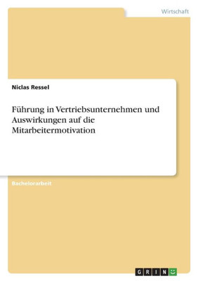 Führung In Vertriebsunternehmen Und Auswirkungen Auf Die Mitarbeitermotivation (German Edition)
