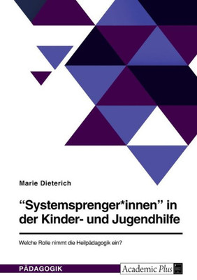 Systemsprenger*Innen In Der Kinder- Und Jugendhilfe. Welche Rolle Nimmt Die Heilpädagogik Ein? (German Edition)