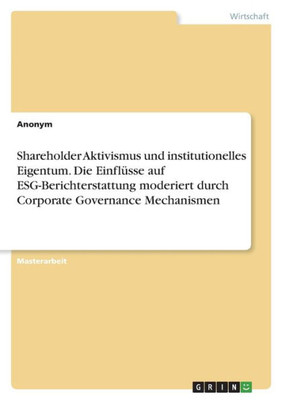 Shareholder Aktivismus Und Institutionelles Eigentum. Die Einflüsse Auf Esg-Berichterstattung Moderiert Durch Corporate Governance Mechanismen (German Edition)