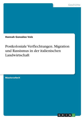 Postkoloniale Verflechtungen. Migration Und Rassismus In Der Italienischen Landwirtschaft (German Edition)