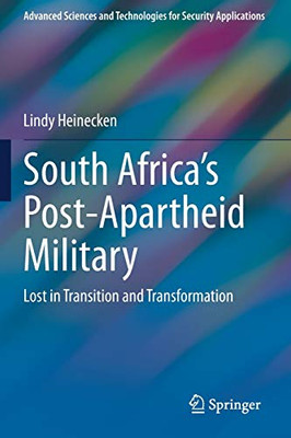 South Africa's Post-Apartheid Military: Lost in Transition and Transformation (Advanced Sciences and Technologies for Security Applications)