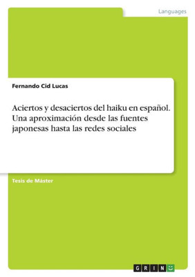 Aciertos Y Desaciertos Del Haiku En Español. Una Aproximación Desde Las Fuentes Japonesas Hasta Las Redes Sociales (Spanish Edition)