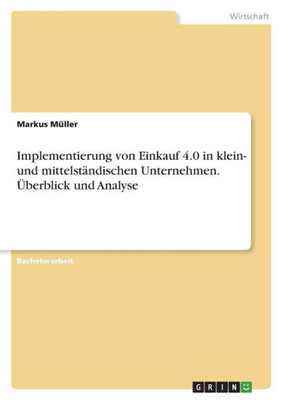 Implementierung Von Einkauf 4.0 In Klein- Und Mittelständischen Unternehmen. Überblick Und Analyse (German Edition)