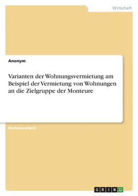 Varianten Der Wohnungsvermietung Am Beispiel Der Vermietung Von Wohnungen An Die Zielgruppe Der Monteure (German Edition)