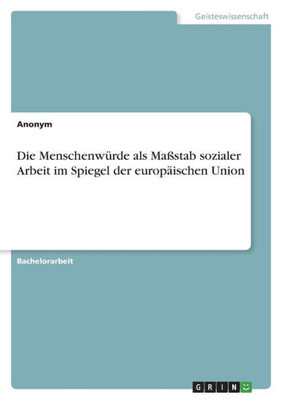 Die Menschenwürde Als Maßstab Sozialer Arbeit Im Spiegel Der Europäischen Union (German Edition)