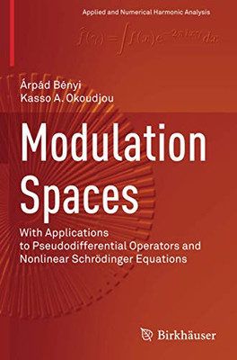 Modulation Spaces: With Applications to Pseudodifferential Operators and Nonlinear Schrödinger Equations (Applied and Numerical Harmonic Analysis)