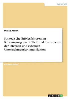 Strategische Erfolgsfaktoren Im Krisenmanagement. Ziele Und Instrumente Der Internen Und Externen Unternehmenskommunikation (German Edition)