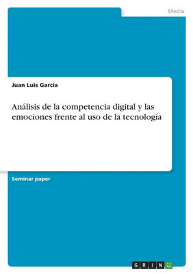 Análisis De La Competencia Digital Y Las Emociones Frente Al Uso De La Tecnología (Spanish Edition)