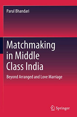 Matchmaking in Middle Class India: Beyond Arranged and Love Marriage