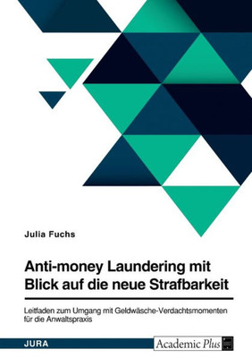 Anti-Money Laundering Mit Blick Auf Die Neue Strafbarkeit Des § 261 Stgb. Leitfaden Zum Umgang Mit Geldwäsche-Verdachtsmomenten Für Die Anwaltspraxis (German Edition)