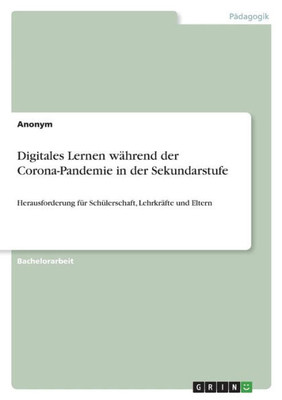 Digitales Lernen Während Der Corona-Pandemie In Der Sekundarstufe: Herausforderung Für Schülerschaft, Lehrkräfte Und Eltern (German Edition)