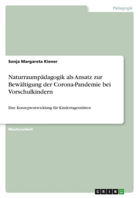 Naturraumpädagogik Als Ansatz Zur Bewältigung Der Corona-Pandemie Bei Vorschulkindern: Eine Konzeptentwicklung Für Kindertagesstätten (German Edition)