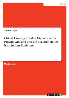 Chinas Umgang Mit Den Uiguren In Der Provinz Xinjiang Und Die Reaktionen Der Islamischen Konferenz (German Edition)