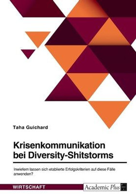 Krisenkommunikation Bei Diversity-Shitstorms. Inwiefern Lassen Sich Etablierte Erfolgskriterien Auf Diese Fälle Anwenden? (German Edition)