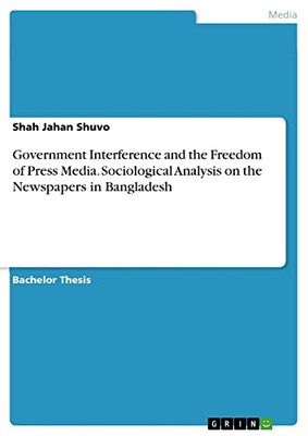 Government Interference And The Freedom Of Press Media. Sociological Analysis On The Newspapers In Bangladesh