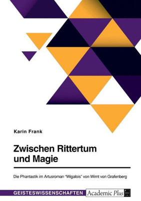 Zwischen Rittertum Und Magie. Die Phantastik Im Artusroman "Wigalois" Von Wirnt Von Grafenberg (German Edition)