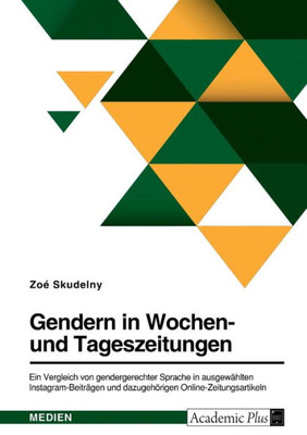 Gendern In Wochen- Und Tageszeitungen. Ein Vergleich Von Gendergerechter Sprache In Ausgewählten Instagram-Beiträgen Und Dazugehörigen Online-Zeitungsartikeln (German Edition)