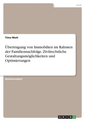 Übertragung Von Immobilien Im Rahmen Der Familiennachfolge. Zivilrechtliche Gestaltungsmöglichkeiten Und Optimierungen (German Edition)