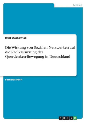 Die Wirkung Von Sozialen Netzwerken Auf Die Radikalisierung Der Querdenken-Bewegung In Deutschland (German Edition)