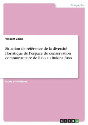 Situation De Référence De La Diversité Floristique De L'Espace De Conservation Communautaire De Ralo Au Bukina Faso (French Edition)