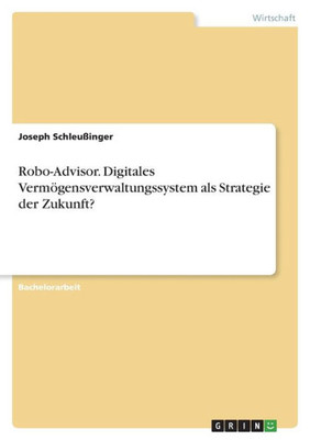 Robo-Advisor. Digitales Vermögensverwaltungssystem Als Strategie Der Zukunft? (German Edition)