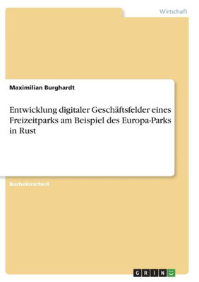 Entwicklung Digitaler Geschäftsfelder Eines Freizeitparks Am Beispiel Des Europa-Parks In Rust (German Edition)