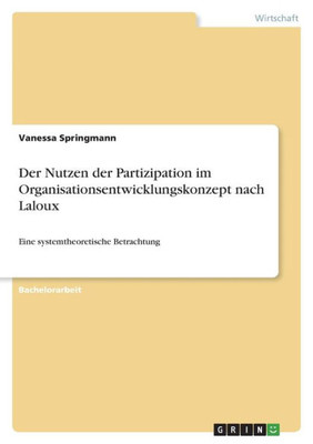 Der Nutzen Der Partizipation Im Organisationsentwicklungskonzept Nach Laloux: Eine Systemtheoretische Betrachtung (German Edition)