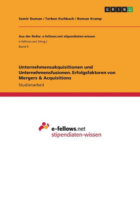 Unternehmensakquisitionen Und Unternehmensfusionen. Erfolgsfaktoren Von Mergers & Acquisitions (German Edition)