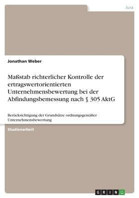 Maßstab Richterlicher Kontrolle Der Ertragswertorientierten Unternehmensbewertung Bei Der Abfindungsbemessung Nach § 305 Aktg: Berücksichtigung Der ... Unternehmensbewertung (German Edition)