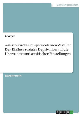 Antisemitismus Im Spätmodernen Zeitalter. Der Einfluss Sozialer Deprivation Auf Die Übernahme Antisemitischer Einstellungen (German Edition)