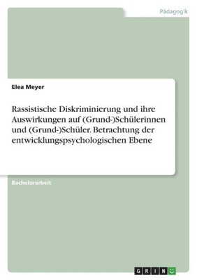 Rassistische Diskriminierung Und Ihre Auswirkungen Auf (Grund-)Schülerinnen Und (Grund-)Schüler. Betrachtung Der Entwicklungspsychologischen Ebene (German Edition)