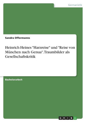 Heinrich Heines "Harzreise" Und "Reise Von München Nach Genua". Traumbilder Als Gesellschaftskritik (German Edition)