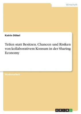 Teilen Statt Besitzen. Chancen Und Risiken Von Kollaborativem Konsum In Der Sharing Economy (German Edition)