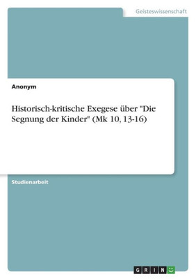 Historisch-Kritische Exegese Über "Die Segnung Der Kinder" (Mk 10, 13-16) (German Edition)