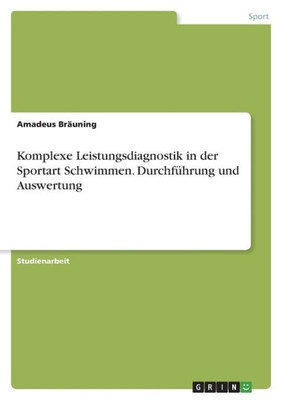 Komplexe Leistungsdiagnostik In Der Sportart Schwimmen. Durchführung Und Auswertung (German Edition)
