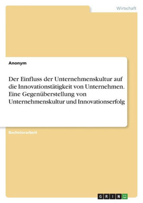 Der Einfluss Der Unternehmenskultur Auf Die Innovationstätigkeit Von Unternehmen. Eine Gegenüberstellung Von Unternehmenskultur Und Innovationserfolg (German Edition)